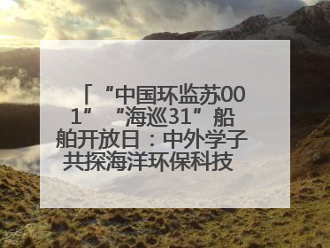 “中国环监苏001”“海巡31”船舶开放日：中外学子共探海洋环保科技 跨文化交流筑牢“蓝色”友谊